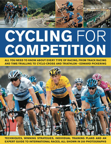 Cycling for Competition: All you need to know about every type of racing, from track racing and time-trialling to cyclo-cross and triathlon, all shown in 200 photographs book cover by Edward Pickering