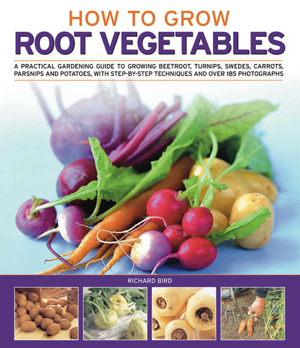 How to Grow Root Vegetables: A practical gardening guide to growing beets, turnips, rutabagas, carrots, parsnips and potatoes, with step-by-step techniques and over 185 photographs book cover by Richard Bird