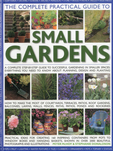 The Complete Practical Guide to Small Gardens: Practical ideas for creating 160 inspiring containers from pots to window boxes and hanging baskets, shown in over 2000 beautiful photographs and illustrations book cover by Peter McHoy, Stephanie Donaldson