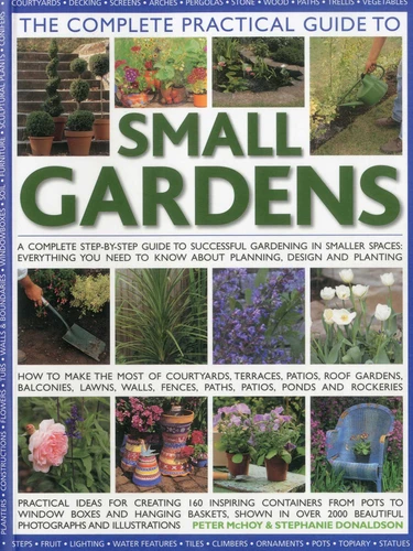 The Complete Practical Guide to Small Gardens: Practical ideas for creating 160 inspiring containers from pots to window boxes and hanging baskets, shown in over 2000 beautiful photographs and illustrations book cover by Peter McHoy, Stephanie Donaldson