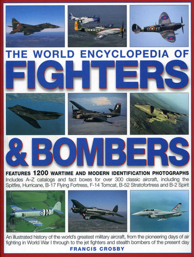 The World Encyclopedia of Fighters & Bombers: An Illustrated History of The World's Greatest Military Aircraft, From the Pioneering Days of Air Fighting in World War I Through to the Jet Fighters and Stealth Bombers of the Present Day book cover by Francis Crosby
