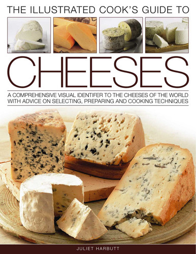 The Illustrated Cook's Guide to Cheeses: A comprehensive visual identifier to the cheeses of the world with advice on selecting, preparing and cooking techniques book cover by Kate Whiteman, Juliet Harbutt