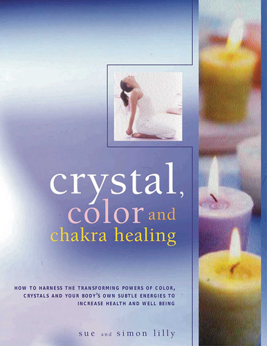 Crystal, Color and Chakra Healing: How to harness the transforming powers of crystals, colour and your body's own subtle energies to increase health and well-being book cover by Simon Lilly, Sue Lilly