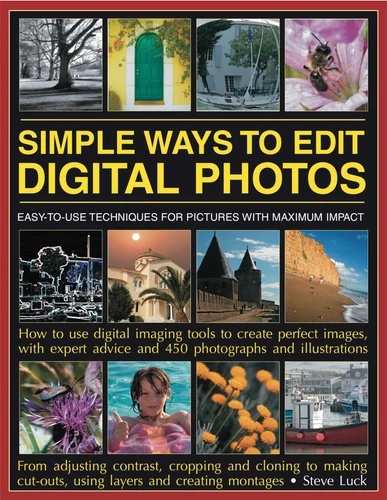 Simple Ways to Edit Digital Photos: Easy-to-use techniques for pictures with maximum impact: how to use digital imaging tools to create perfect images, with expert advice and 450 photographs and illustrations book cover by Steve Luck