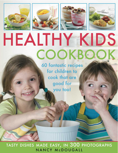Healthy Kid's Cookbook: Fantastic recipes for children to cook that are good for you too! 60 tasty dishes made easy, shown in 300 easy-to-follow photographs book cover by Nancy McDougall