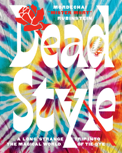 Dead Style: A Long Strange Trip into the Magical World of Tie-Dye book cover by Mordechai "Mister Mort" Rubinstein