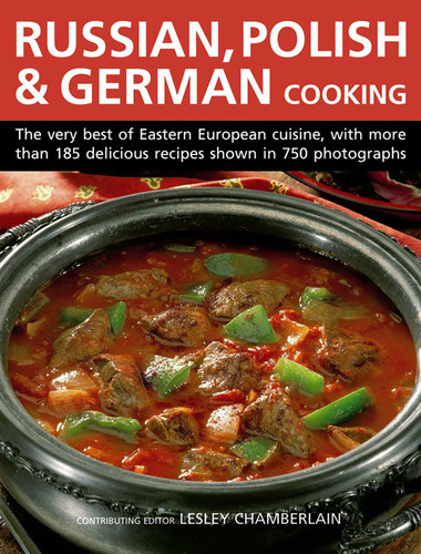 Russian, Polish & German Cooking: The Very Best Of Eastern European Cuisine, With More Than 185 Delicious Recipes Shown In 750 Photographs book cover by Lesley Chamberlain