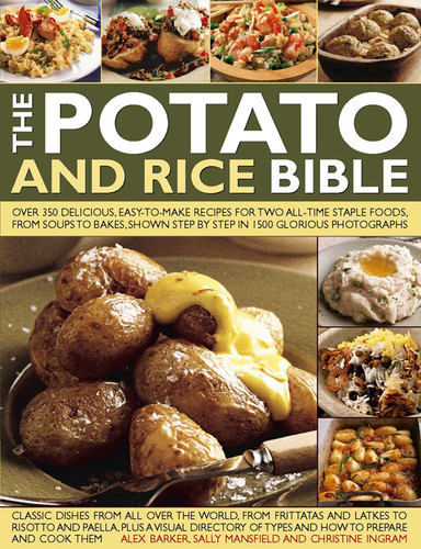 The Potato and Rice Bible: Over 350 Delicious, Easy-To-Make Recipes For Two All-Time Staple Foods, From Soups To Bakes, Shown Step By Step In 1500 Glorious Photographs book cover by Alex Barker, Sally Mansfield, Christine Ingram