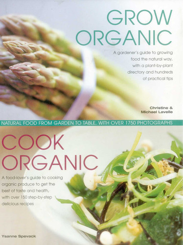 Grow Organic, Cook Organic: Natural Food From Garden To Table, With Over 1750 Photographs book cover by Christine Lavelle, Michael Lavelle, Ysanne Spevack
