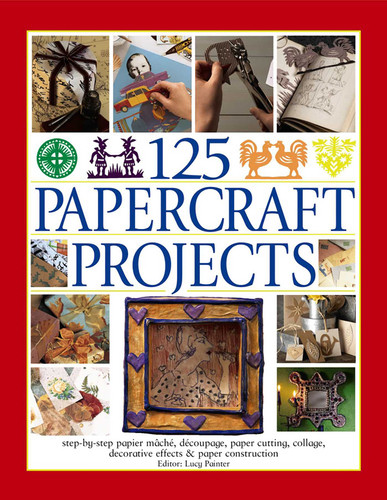 125 Papercraft Projects: Step-By-Step Papier Mache, Decoupage, Paper Cutting, Collage, Decorative Effects & Paper Construction book cover by Lucy Painter