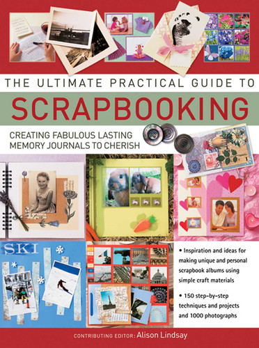 The Ultimate Practical Guide To Scrapbooking: Creating Fabulous Lasting Memory Journals To Cherish book cover by Alison Lindsay