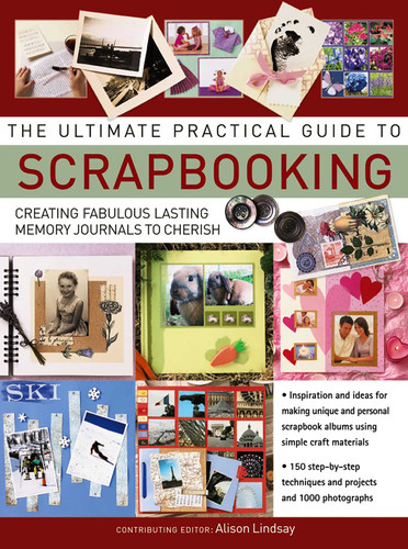 The Ultimate Practical Guide to Scrapbooking: Creating Fabulous Lasting Memory Journals To Cherish book cover by Alison Lindsay