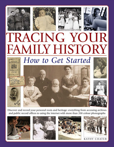 Tracing Your Family History: How To Get Started: Discover Your Personal Roots And Heritage: Everything From Accessing Archives And Public Record Offices To Using The Internet, With More Than 135 Photographs And Artworks book cover by Kathy Chater