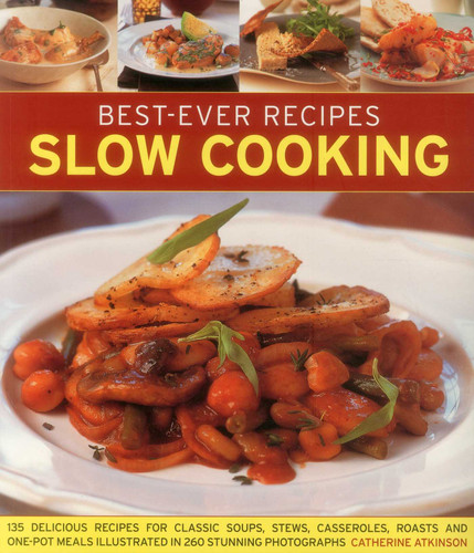 Best-Ever Recipes Slow Cooking: 135 Delicious Recipes For Classic Soups, Stews, Casseroles, Roasts And One-Pot Meals Illustrated In 260 Stunning Photographs book cover by Catherine Atkinson