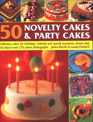 50 Novelty Cakes & Party Cakes: Delicious Cakes For Birthdays, Festivals And Special Occasions, Shown Step By Step In 270 Photographs book cover by Janice Murfitt, Louise Pickford