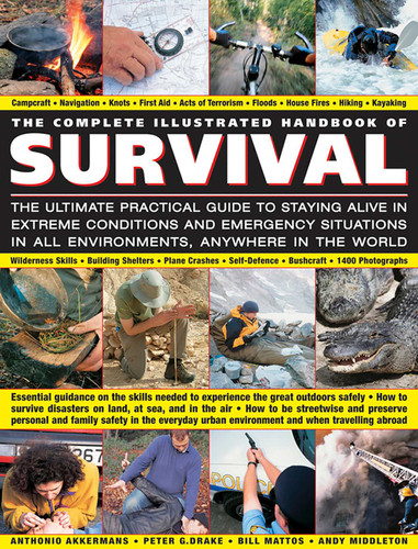 The Complete Illustrated Handbook of Survival: The Ultimate Practical Guide To Staying Alive In Extreme Conditions And Emergency Situations In All Environments, Anywhere In The World book cover by Anthonio Akkermans, Peter G. Drake, Bill Mattos, Andy Middleton