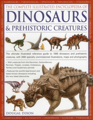 The Complete Illustrated Encyclopedia Of Dinosaurs & Prehistoric Creatures: The Ultimate Illustrated Reference Guide to 1000 Dinosaurs and Prehistoric Creatures, with 2000 Specially Commissioned Artworks, Maps and Photographs book cover by Dougal Dixon
