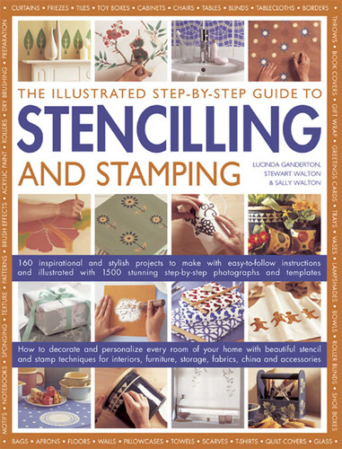The Illustrated Step-By-Step Guide To Stencilling And Stamping: 160 Inspirational And Stylish Projects To Make With Easy-to-follow Instructions And Illustrated With 1500 Stunning Step-by-step Photographs And Templates book cover by Lucinda Ganderton, Stewart Walton, Sally Walton