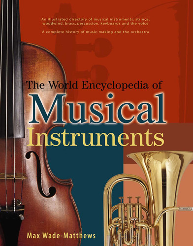 World Encyclopedia of Musical Instruments: An Illustrated Directory Of Musical Instruments: Strings, Woodwind, Bass, Percussion, Keyboards And The Voice; A Comprehensive History Of Music-Making And The Orchestra book cover by Max Wade-Matthews
