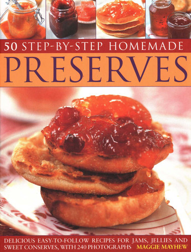 50 Step by Step Homemade Preserves: Delicious, Easy-To-Follow Recipes For Jams, Jellies And Sweet Conserves, With 240 Photographs book cover by Maggie Mayhew