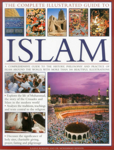 The Complete Illustrated Guide to Islam: A Comprehensive Guide To The History, Philosophy And Practice Of Islam Around The World, With More Than 500 Beautiful Illustrations book cover by Mohammad Seddon, Raana Bokhari