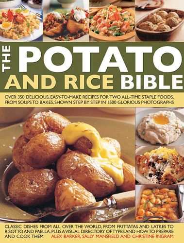 The Potato & Rice Bible: Over 350 Delicious, Easy-To-Make Recipes For Two All-Time Staple Foods, From Soups To Bakes, Shown Step By Step In 1500 Glorious Photographs book cover by Alex Barker, Sally Mansfield, Christine Ingram