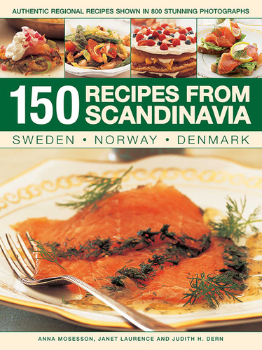 150 Recipes from Scandinavia: Sweden, Norway, Denmark: Authentic Regional Recipes Shown In 800 Stunning Photographs book cover by Anna Mosesson, Janet Laurence, Judith H. Dern