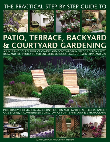 The Practical Step-by-Step Guide to Patio, Terrace, Backyard & Courtyard Gardening: An Inspiring Sourcebook Of Classic And Contemporary Garden Designs, With Ideas To Suit Enclosed Outdoor Spaces Of Every Shape And Size book cover by Joan Clifton, Jenny Hendy