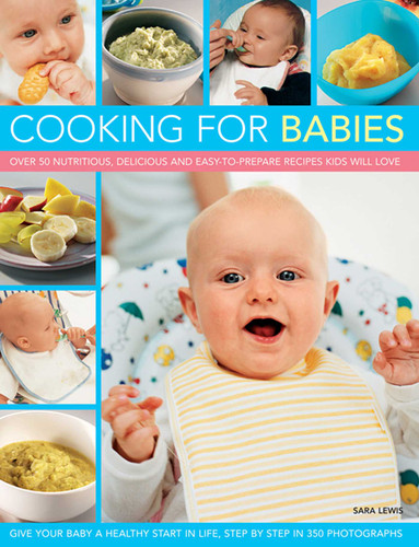 Cooking for Babies: Over 50 Nutritious, Delicious And Easy-To-Prepare Recipes Kids Will Love book cover by Sara Lewis