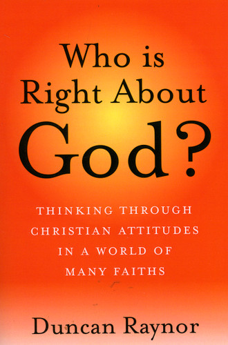 Who Is Right About God?: Thinking Through Christian Attitudes in a World of Many Faiths book cover by Duncan Raynor