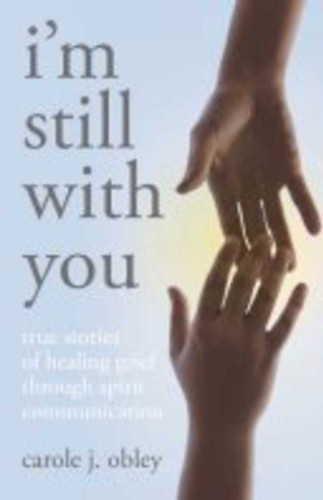 I'm Still with You: True Stories of Healing Grief Through Spirit Communication book cover by Carole J. Obley
