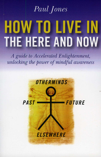 How to Live in the Here and Now: A Guide for Accelerated Practical Enlightenment book cover by Paul Jones