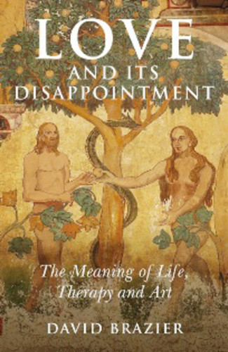 Love and Its Disappointment: The Meaning of Life, Therapy and Art book cover by David Brazier