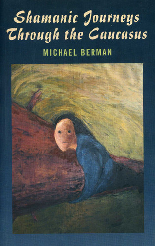 Shamanic Journeys Through the Caucasus book cover by Michael P. Berman