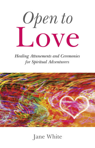 Open To Love: Healing Attunements and Ceremonies for Spiritual Adventurers book cover by Jane White
