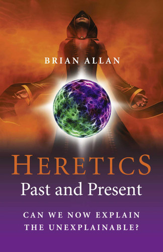 Heretics: Past and Present: Can We Now Explain the Unexplainable? book cover by Brian Allan