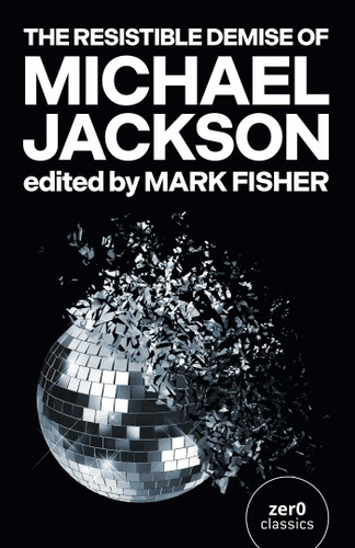 The Resistible Demise of Michael Jackson book cover by Mark Fisher