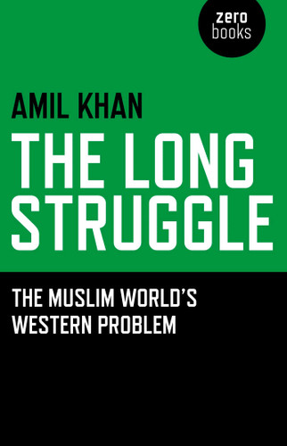 The Long Struggle: The Muslim Worlds Western Problem book cover by Amil Khan