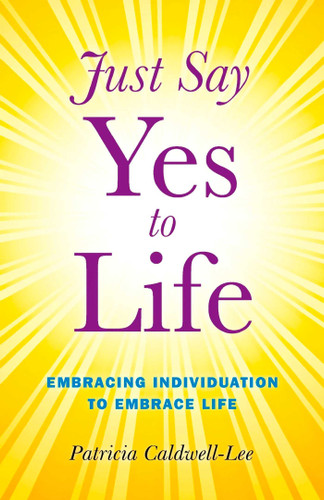 Just Say Yes to Life: Embracing Individuation to Embrace Life book cover by Trisha Caldwell