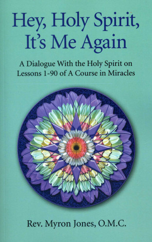 Hey, Holy Spirit, It's Me Again: A Dialogue With the Holy Spirit on Lessons 1-90 of A Course in Miracles book cover by Myron Jones