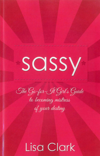 Sassy: The Go-For-It Girl's Guide to Becoming Mistress Of Your Destiny book cover by Lisa Clark