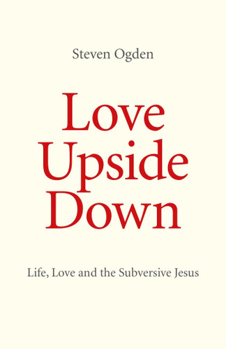 Love Upside Down: Life, Love and the Subversive Jesus book cover by Steven Ogden