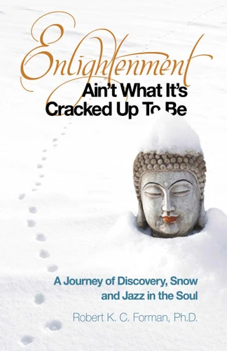 Enlightenment Ain't What It's Cracked Up To Be: A Journey of Discovery, Snow and Jazz in the Soul book cover by Robert K. c. Forman