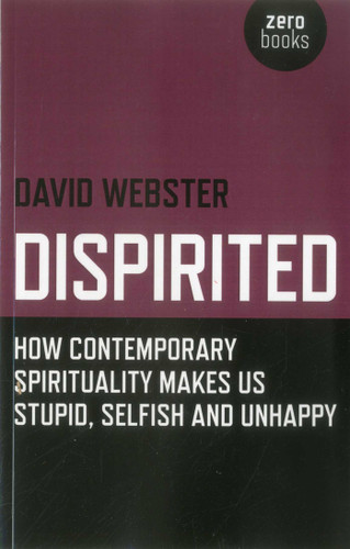 Dispirited: How Contemporary Spirituality Makes Us Stupid, Selfish and Unhappy book cover by David Webster