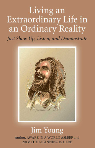 Living an Extraordinary Life in an Ordinary Reality: Just Show Up, Listen, and Demonstrate book cover by Jim Young