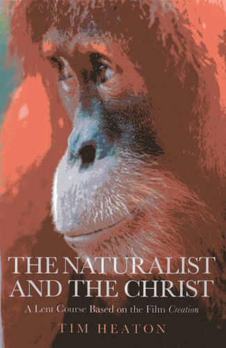 The Naturalist and the Christ: A Lent Course Based on the Film "Creation" book cover by Tim Heaton