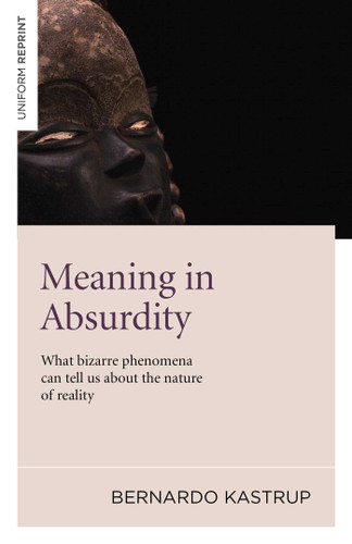Meaning in Absurdity: What Bizarre Phenomena Can Tell Us About the Nature of Reality book cover by Bernard Kastrup