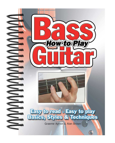 How To Play Bass Guitar: Easy to Read, Easy to Play; Basics, Styles & Techniques (Easy-to-Use) book cover by Graeme Aymer