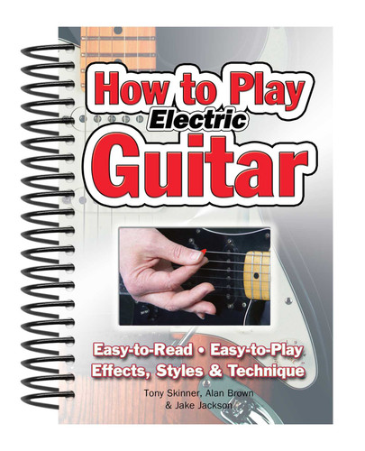 How To Play Electric Guitar: Easy to Read, Easy to Play; Effects, Styles & Technique (Easy-to-Use) book cover by Jake Jackson, Tony Skinner