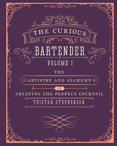 The Curious Bartender Volume 1: The artistry and alchemy of creating the perfect cocktail (The Curious Bartender) book cover by Tristan Stephenson